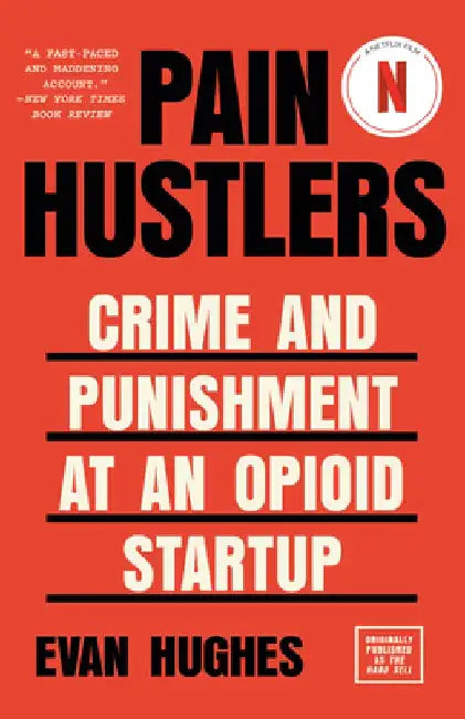 Pain Hustlers: Crime and Punishment at an Opioid Startup Originally Published as the Hard Sell by Evan Hughes