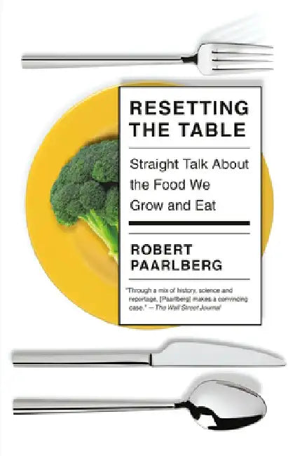 Resetting the Table: Straight Talk about the Food We Grow and Eat by Robert Paarlberg