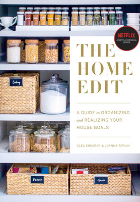 The Home Edit: A Guide to Organizing and Realizing Your House Goals by Clea Shearer