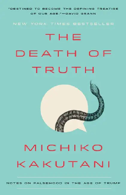 The Death of Truth: Notes on Falsehood in the Age of Trump by Michiko Kakutani