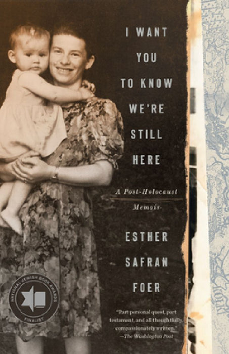 I Want You to Know We're Still Here: A Post-Holocaust Memoir by Esther Safran Foer
