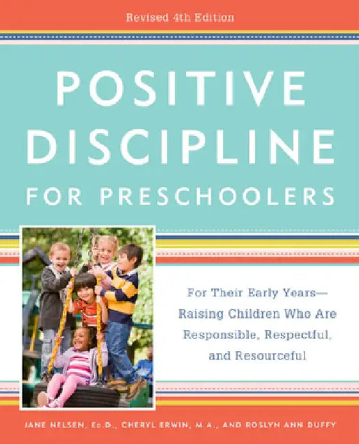 Positive Discipline for Preschoolers, Revised 4th Edition: For Their Early Years -- Raising Children Who Are Responsible, Respectful, and Resourceful by Jane Nelsen
