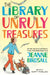 The Library of Unruly Treasures by Jeanne Birdsall