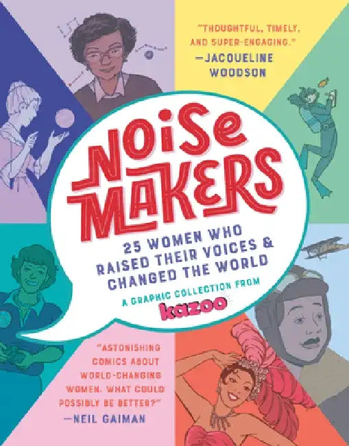 Noisemakers: 25 Women Who Raised Their Voices & Changed the World - A Graphic Collection from Kazoo by Kazoo Magazine