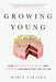 Growing Young: How Friendship, Optimism, and Kindness Can Help You Live to 100 by Marta Zaraska