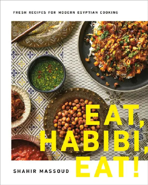 Eat, Habibi, Eat!: Fresh Recipes for Modern Middle Eastern Cooking by Shahir Massoud
