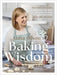Anna Olson's Baking Wisdom: The Complete Guide: Everything You Need to Know to Make You a Better Baker (with 150+ Recipes) by Anna Olson