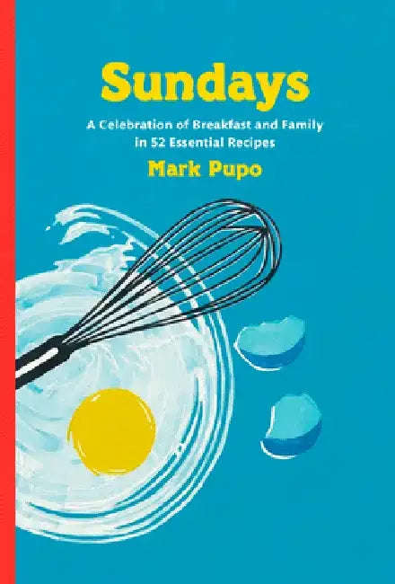 Sundays: A Celebration of Breakfast and Family in 52 Essential Recipes: A Cookbook by Mark Pupo