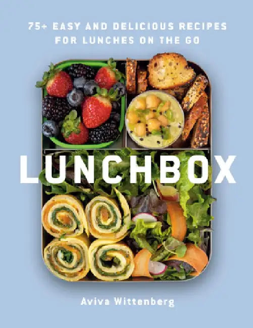 Lunchbox: 75+ Easy and Delicious Recipes and Strategies for Lunch on the Go by Aviva Wittenberg