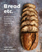 Bread Etc.: Recipes + Techniques for Baking with Sourdough, Yeasted Dough, Pizza Dough + More by Matthew James Duffy