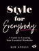 Style for Everybody: A Guide to Curating Your Essential Wardrobe by Kim Appelt
