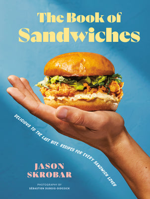 The Book of Sandwiches: Delicious to the Last Bite: Recipes for Every Sandwich Lover by Jason Skrobar