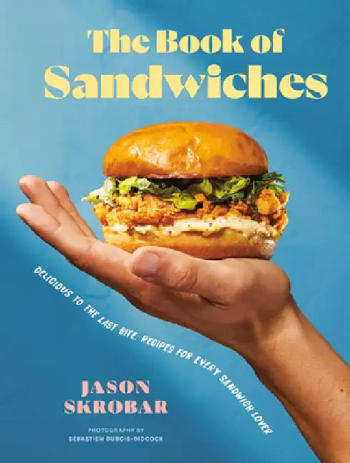 The Book of Sandwiches: Delicious to the Last Bite: Recipes for Every Sandwich Lover by Jason Skrobar