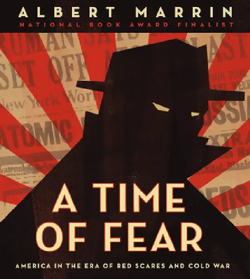 A Time of Fear: America in the Era of Red Scares and Cold War by Albert Marrin