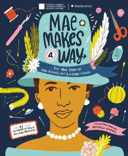 Mae Makes a Way: The True Story of Mae Reeves, Hat & History Maker by Olugbemisola Rhuday-Perkovich