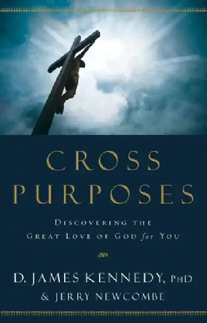 Cross Purposes: Discovering the Great Love of God for You by D. James Kennedy