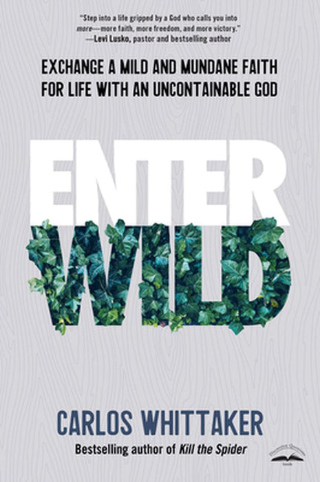 Enter Wild: Exchange a Mild and Mundane Faith for Life with an Unpredictable God by Carlos Whittaker