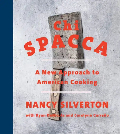 Chi Spacca: A New Approach to American Cooking by Nancy Silverton