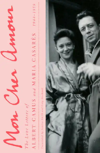 Mon Cher Amour: The Love Letters of Albert Camus and Maria Casares, 1944-1959 by Albert Camus, Sandra Smith, Cory Stockwell