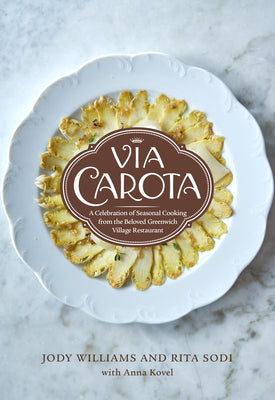 Via Carota: Vegetable-Centric Recipes from the Beloved Greenwich Village Restaurant: A Cookbook by Jody Williams