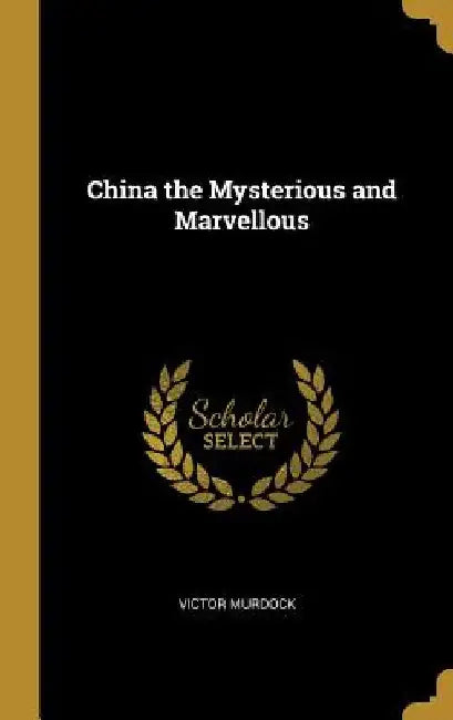 China the Mysterious and Marvellous by Victor Murdock