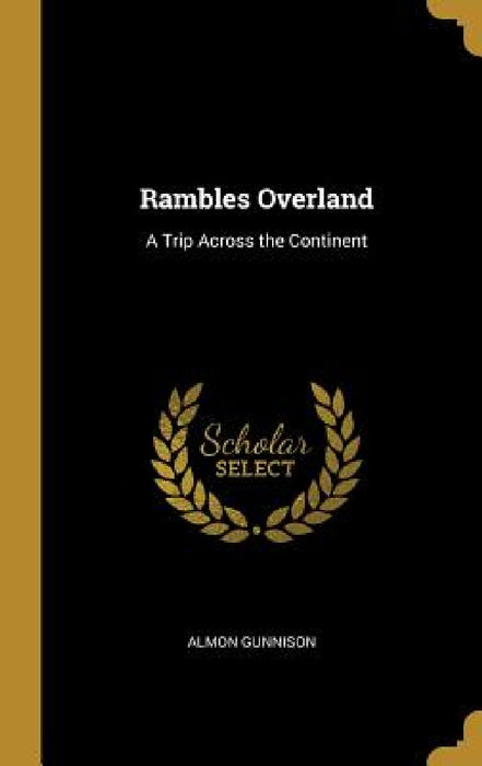 Rambles Overland: A Trip Across the Continent by Almon Gunnison