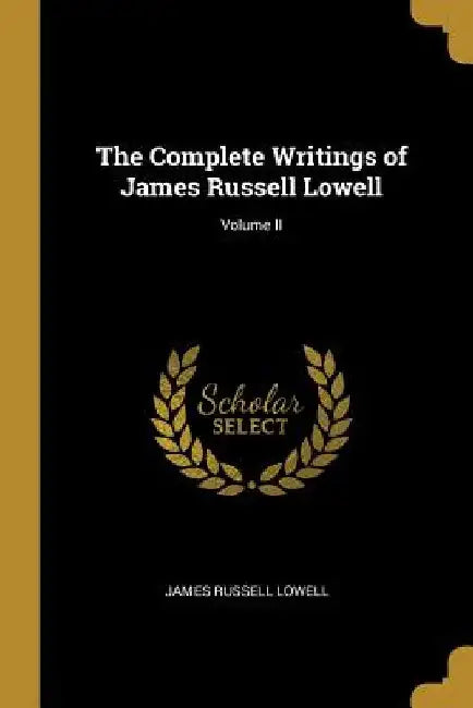 The Complete Writings of James Russell Lowell; Volume II by James Russell Lowell