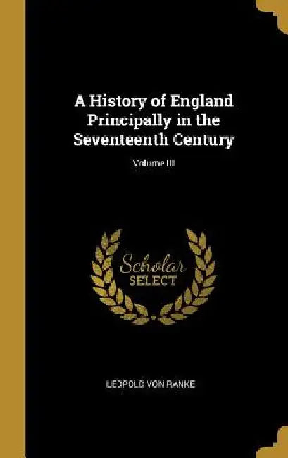 A History of England Principally in the Seventeenth Century; Volume III by Leopold Von Ranke