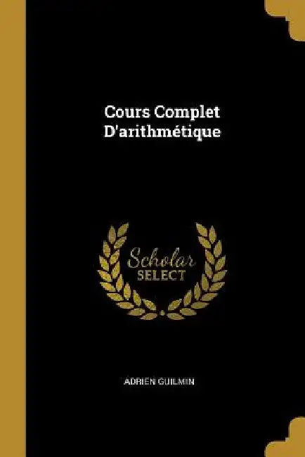 Cours Complet D'arithmétique by Adrien Guilmin