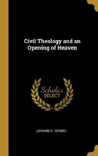 Civil Theology and an Opening of Heaven by Leonard B. Vickers