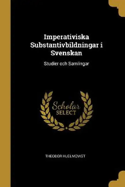 Imperativiska Substantivbildningar i Svenskan: Studier och Samlingar by Theodor Hjelmqvist