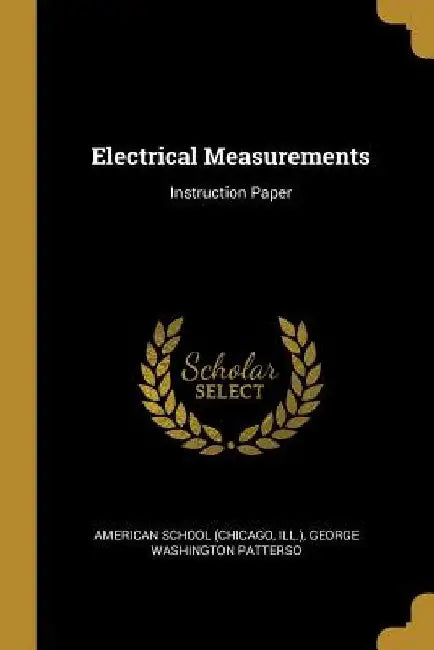 Electrical Measurements: Instruction Paper by Ill ). George Washingto School (Chicago