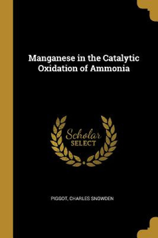 Manganese in the Catalytic Oxidation of Ammonia by Piggot Charles Snowden