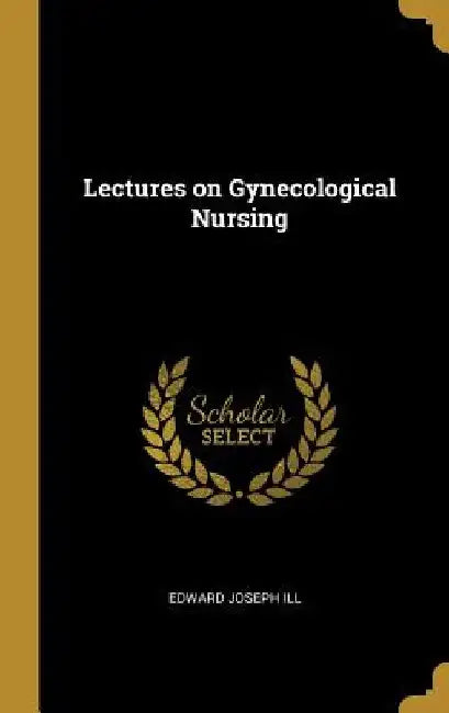 Lectures on Gynecological Nursing by Edward Joseph Ill