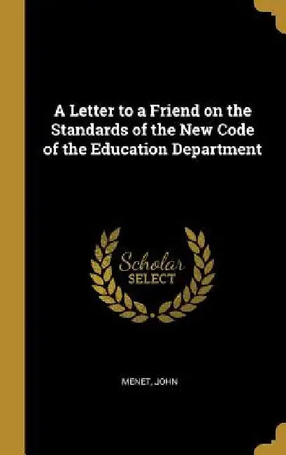 A Letter to a Friend on the Standards of the New Code of the Education Department by Menet John
