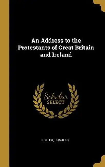 An Address to the Protestants of Great Britain and Ireland by Butler Charles