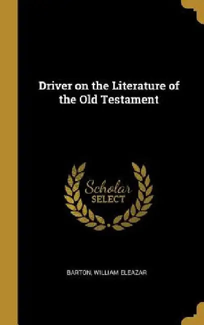 Driver on the Literature of the Old Testament by Barton William Eleazar