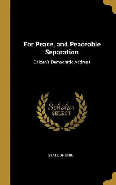 For Peace, and Peaceable Separation: Citizen's Democratic Address by State Of Ohio