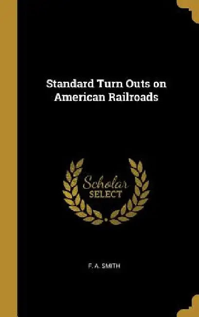 Standard Turn Outs on American Railroads by F. a. Smith