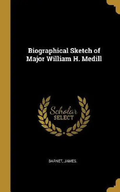 Biographical Sketch of Major William H. Medill by Barnet James