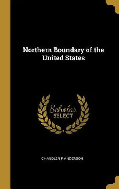 Northern Boundary of the United States by Chandler P. Anderson