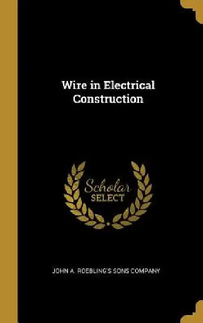 Wire in Electrical Construction by John A. Roebling's Sons Company