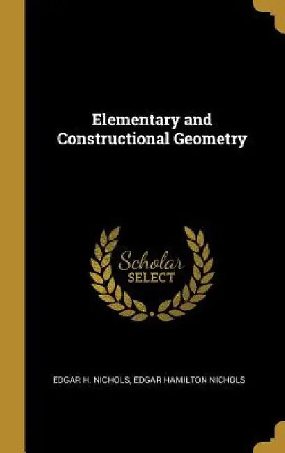 Elementary and Constructional Geometry by Edgar H. Nichols