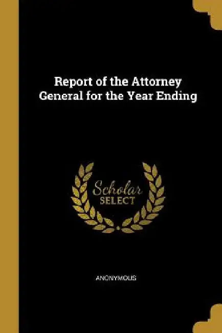 Report of the Attorney General for the Year Ending by Anonymous