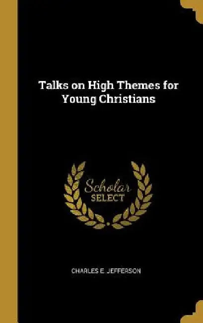 Talks on High Themes for Young Christians by Charles E. Jefferson
