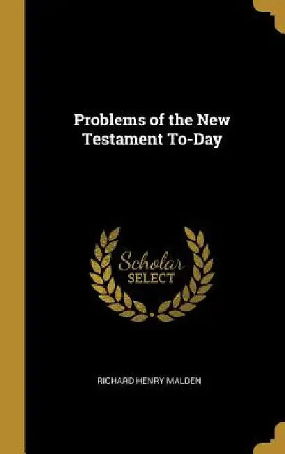Problems of the New Testament To-Day by Richard Henry Malden