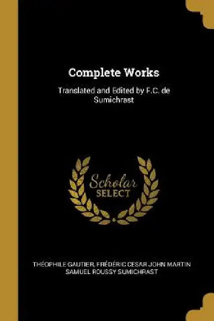 Complete Works: Translated and Edited by F.C. de Sumichrast by Théophile Gautier