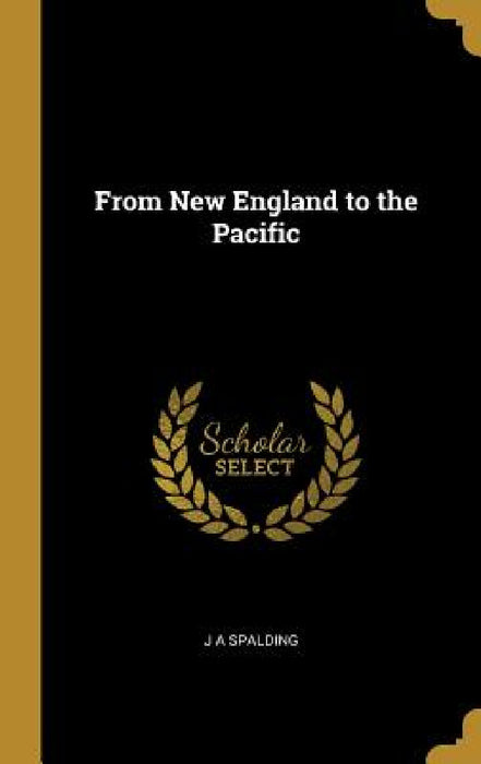 From New England to the Pacific by J. A. Spalding