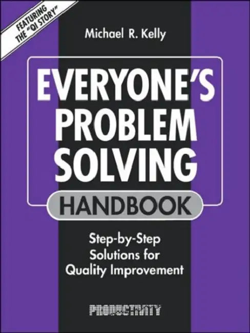 Everyone's Problem Solving Handbook: Step-by-Step Solutions for Quality Improvement by Michael R. Kelly
