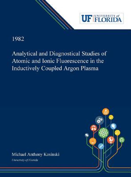 Analytical and Diagnostical Studies of Atomic and Ionic Fluorescence in the Inductively Coupled Argon Plasma by Michael Kosinski
